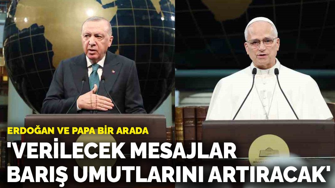 Erdoğan ve Papa bir arada: ‘Verilecek mesajlar dünyada barış umutlarını artıracak’