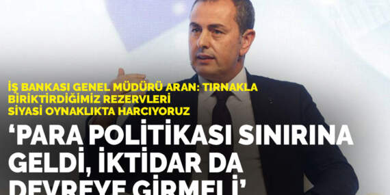 İş Bankası Genel Müdürü Aran: Tırnakla biriktirdiğimiz rezervleri siyasi oynaklıkta harcıyoruz