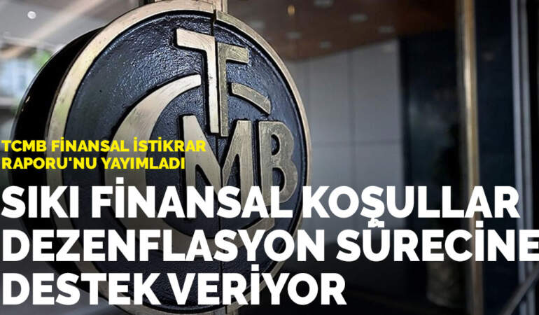 TCMB Finansal İstikrar Raporu’nu yayımladı: Sıkı finansal koşullar dezenflasyon sürecine destek veriyor