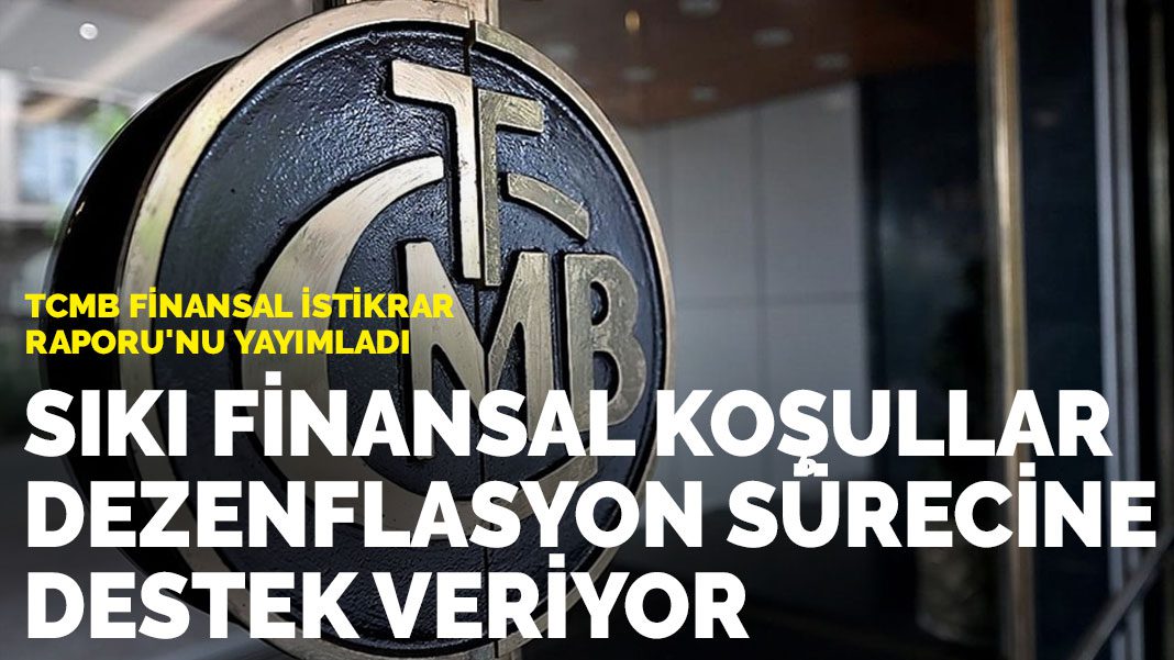 TCMB Finansal İstikrar Raporu’nu yayımladı: Sıkı finansal koşullar dezenflasyon sürecine destek veriyor