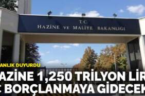 Hazine 1,250 trilyon liralık iç borçlanmaya gidecek
