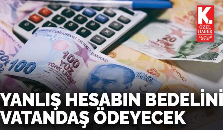Yanlış hesabın bedelini vatandaş ödeyecek