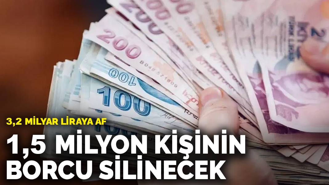 3,2 milyar liraya af: 1,5 milyon kişinin borcu silinecek