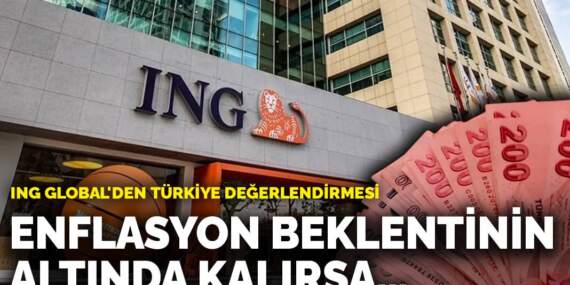 ING Global’den Türkiye değerlendirmesi: Enflasyon beklentinin altında kalırsa…