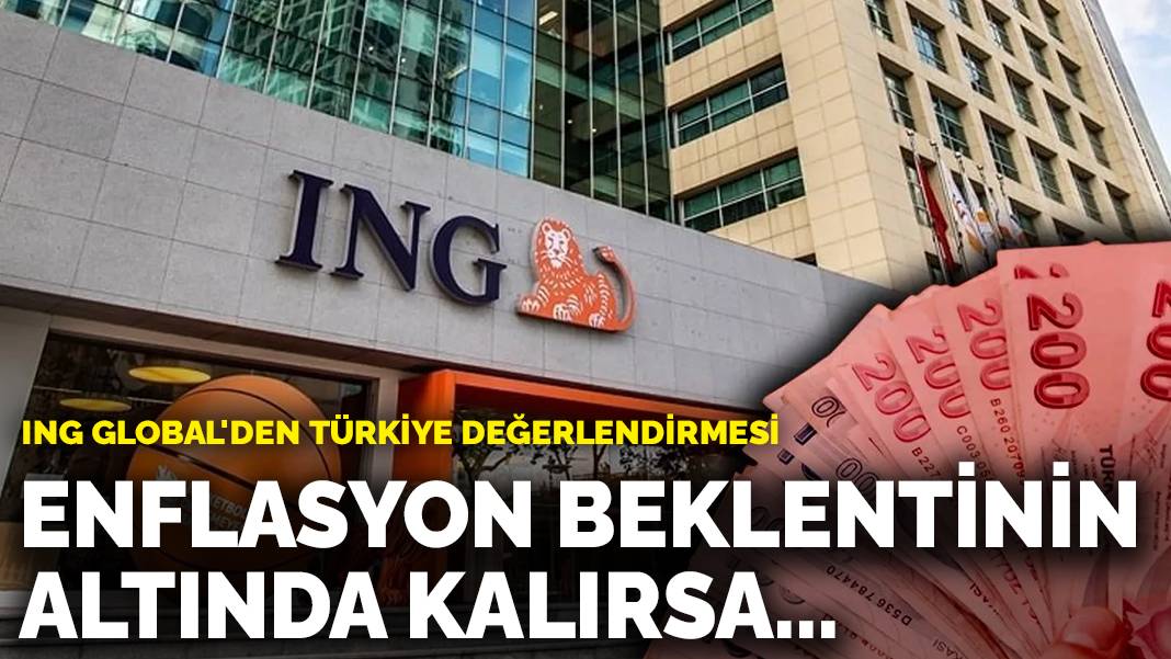 ING Global’den Türkiye değerlendirmesi: Enflasyon beklentinin altında kalırsa…