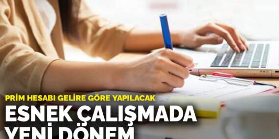 Esnek çalışmada yeni dönem: Prim hesabı gelire göre yapılacak