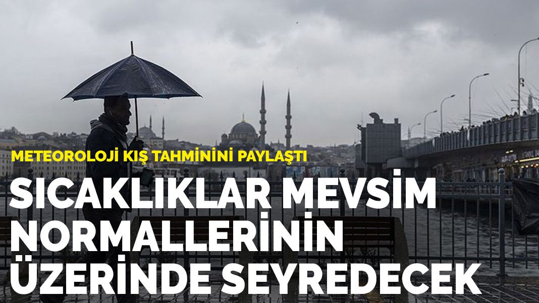 Meteoroloji kış tahminini paylaştı: Sıcaklıklar mevsim normallerinin üzerinde seyredecek