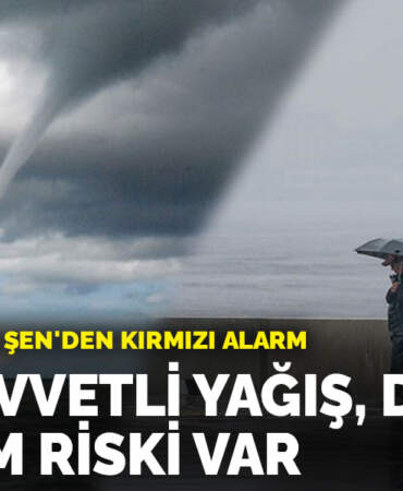 Prof. Dr. Orhan Şen’den kırmızı alarm: Çok kuvvetli yağış, dolu ve hortum riski var