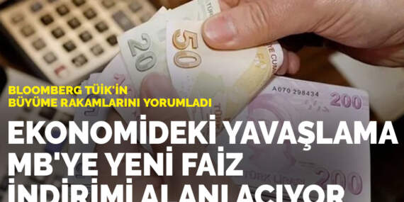 Bloomberg TÜİK’in büyüme rakamlarını yorumladı: Ekonomideki yavaşlama MB’ye yeni faiz indirimi alanı açıyor