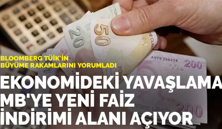Bloomberg TÜİK’in büyüme rakamlarını yorumladı: Ekonomideki yavaşlama MB’ye yeni faiz indirimi alanı açıyor