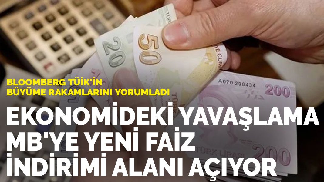 Bloomberg TÜİK’in büyüme rakamlarını yorumladı: Ekonomideki yavaşlama MB’ye yeni faiz indirimi alanı açıyor