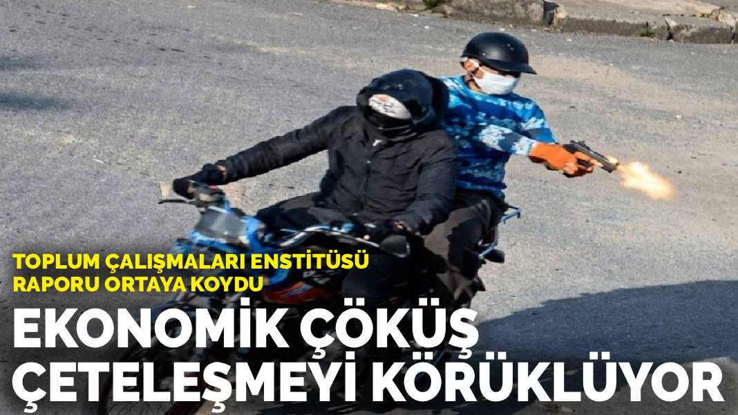 Toplum Çalışmaları Enstitüsü Raporu ortaya koydu: Ekonomik çöküş çeteleşmeyi körüklüyor