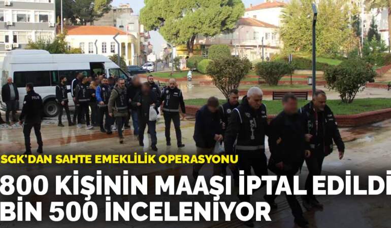 SGK’dan sahte emeklilik operasyonu: 800 kişinin maaşı iptal edildi, bin 500 inceleniyor