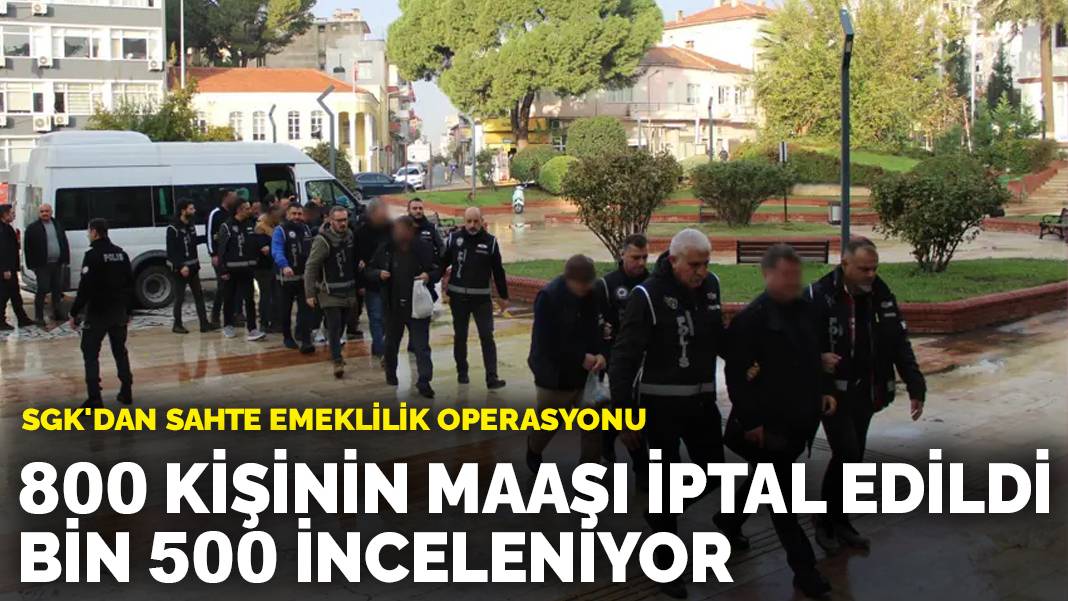 SGK’dan sahte emeklilik operasyonu: 800 kişinin maaşı iptal edildi, bin 500 inceleniyor