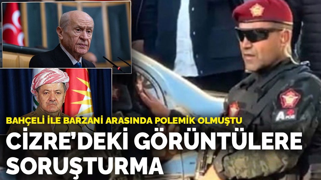 Bahçeli ile Barzani arasında polemik olmuştu: Cizre’deki görüntülere soruşturma