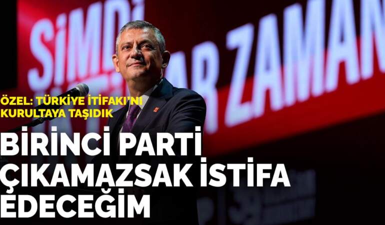 Özel’den kurultay sonrası dikkat çeken çıkış: Birinci parti çıkamazsak istifa edeceğim