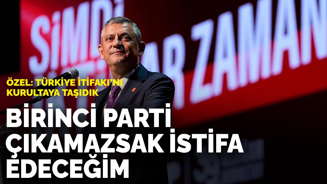Özel’den kurultay sonrası dikkat çeken çıkış: Birinci parti çıkamazsak istifa edeceğim