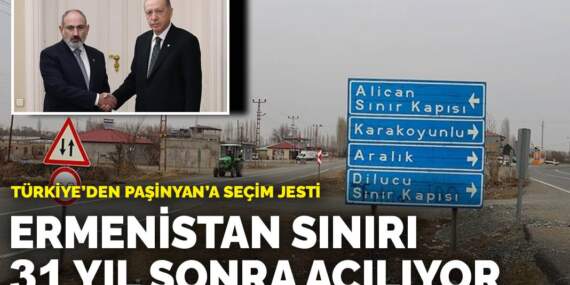 Türkiye’den Paşinyan’a seçim jesti: Ermenistan sınırı 31 yıl sonra açılıyor