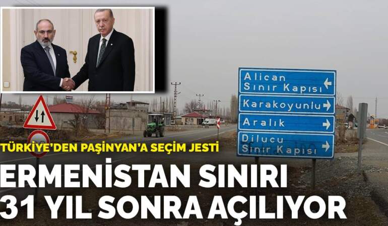 Türkiye’den Paşinyan’a seçim jesti: Ermenistan sınırı 31 yıl sonra açılıyor