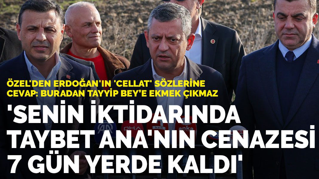 Özel’den Erdoğan’ın ‘cellat’ sözlerine cevap: Senin iktidarında Taybet Ana’nın cenazesi 7 gün yerde kaldı”