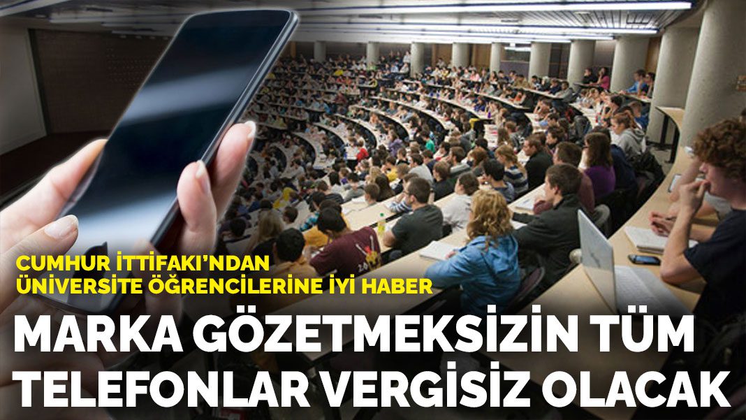 Cumhur İttifakı’ndan üniversite öğrencilerine iyi haber: Marka gözetmeksizin tüm telefonlar vergisiz olacak