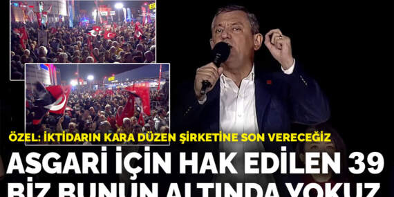 Kurultay sonrası Güngören’de düzenlenen ilk mitingde Özel’den mesajlar: Asgari için hak edilen maaş 39, biz bunun altında yokuz
