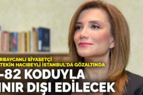 Azerbaycanlı siyasetçi Gültekin Hacıbeyli İstanbul’da gözaltında: G-82 koduyla sınır dışı edilecek
