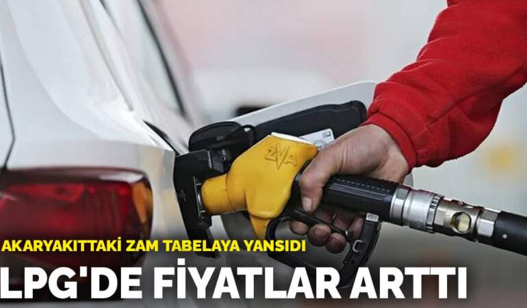 Akaryakıttaki zam tabelaya yansıdı: LPG’de fiyatlar arttı