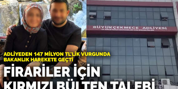 Adliyeden 147 milyon TL’lik vurgunda bakanlık harekete geçti: Firariler için kırmızı bülten talebi