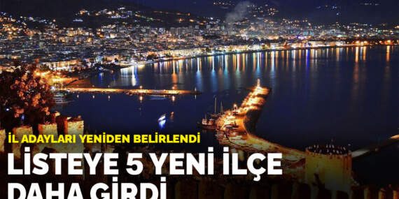 İl adayları yeniden belirlendi: Listeye 5 yeni ilçe daha girdi