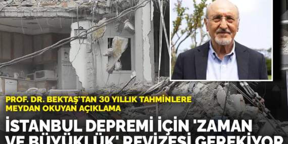 Prof. Dr. Bektaş’tan 30 yıllık tahminlere meydan okuyan açıklama: İstanbul depremi için ‘zaman ve büyüklük’ revizesi gerekiyor