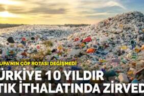 Avrupa’nın çöp rotası değişmedi: Türkiye 10 yıldır atık ithalatında zirvede