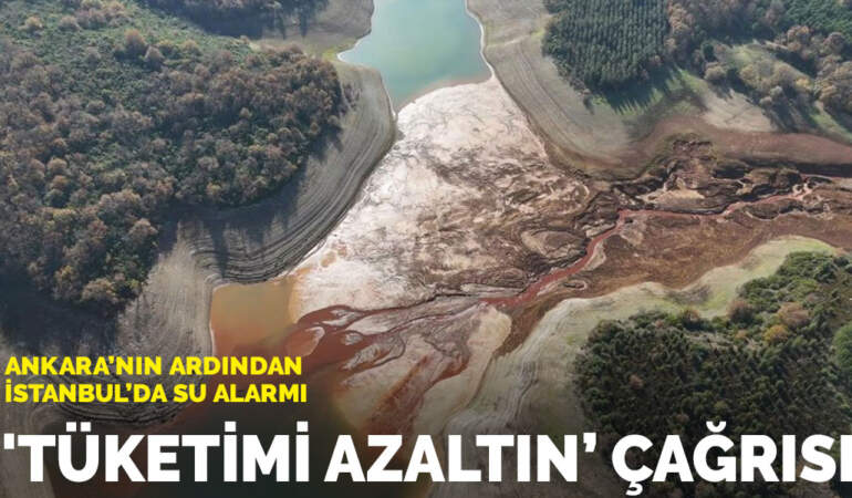 Ankara’nın ardından İstanbul’da su alarmı: ‘Tüketimi azaltın’ çağrısı