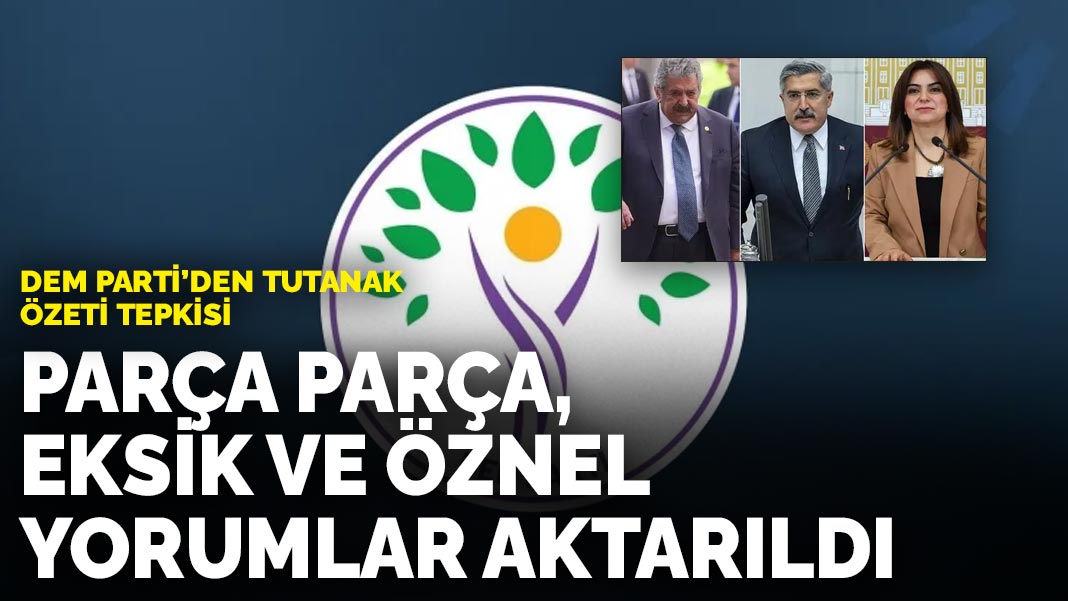 Dem Parti’den tutanak özeti tepkisi: Parça parça, eksik ve öznel yorumlar aktarıldı