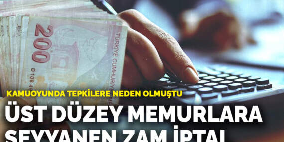 Kamuoyunda tepkilere neden olmuştu! Üst düzey memurlara seyyanen zam iptal