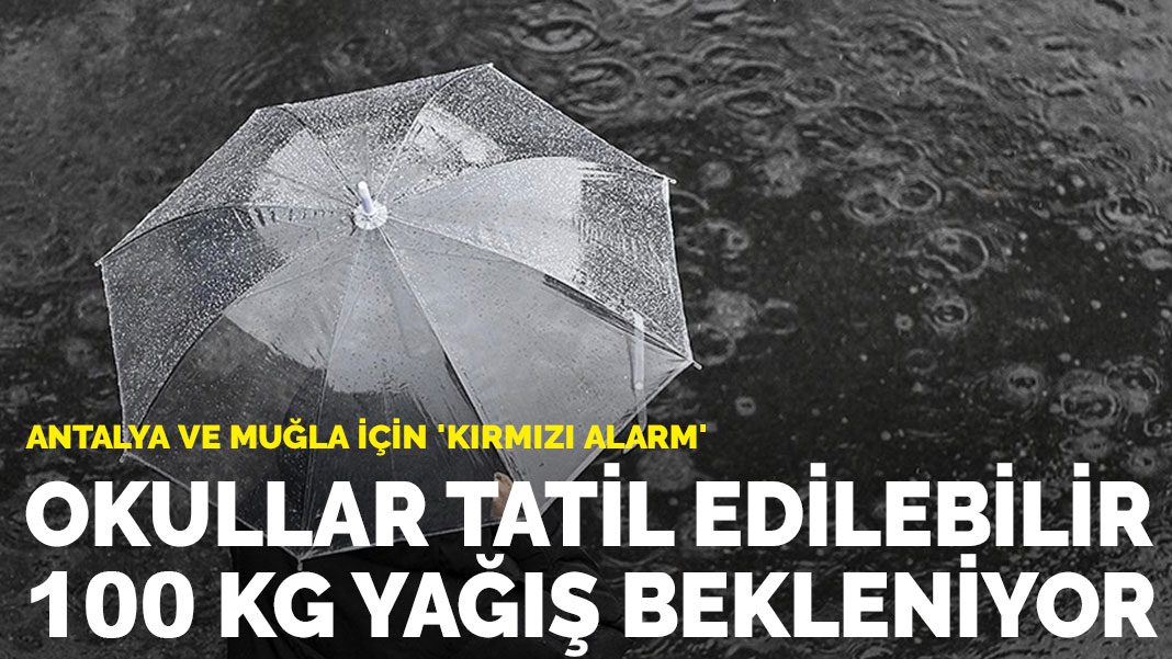 Antalya ve Muğla için ‘Kırmızı Alarm’: Okullar tatil edilebilir, 100 kg yağış bekleniyor