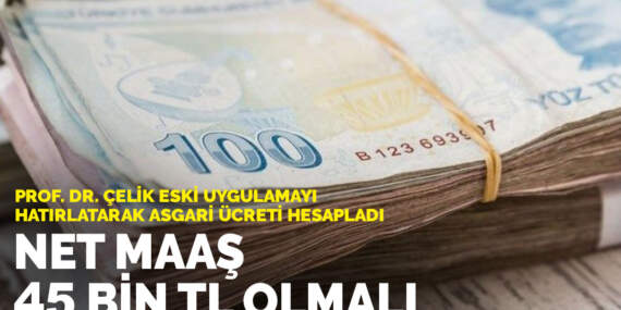 Prof. Dr. Çelik eski uygulamayı hatırlatarak asgari ücreti hesapladı: Net maaş 45 bin TL olmalı