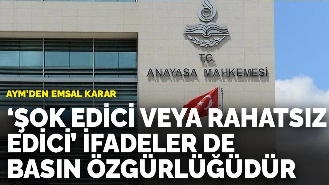 AYM’den emsal karar: Kırıcı, şok edici veya rahatsız edici ifadeler de basın özgürlüğüne dahildir