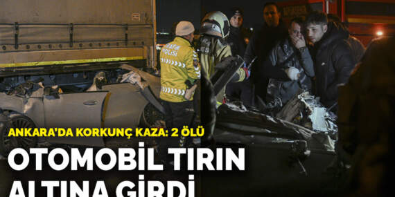 Ankara’da korkunç kaza! Otomobil tırın altına girdi: 2 ölü, 1 yaralı