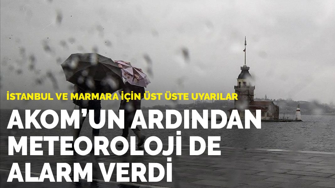İstanbul ve Marmara için üst üste uyarılar: AKOM’un ardından Meteoroloji de alarm verdi