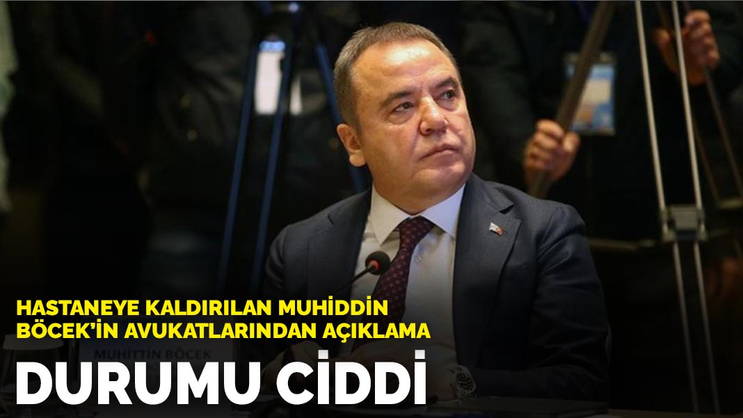 Hastaneye kaldırılan Muhiddin Böcek’in avukatlarından açıklama: Durumu ciddi