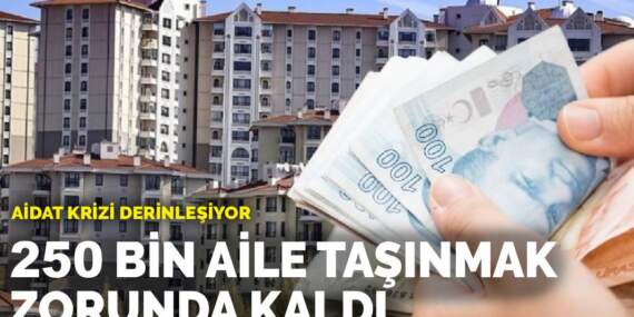 Aidat krizi derinleşiyor: 250 bin aile taşınmak zorunda kaldı