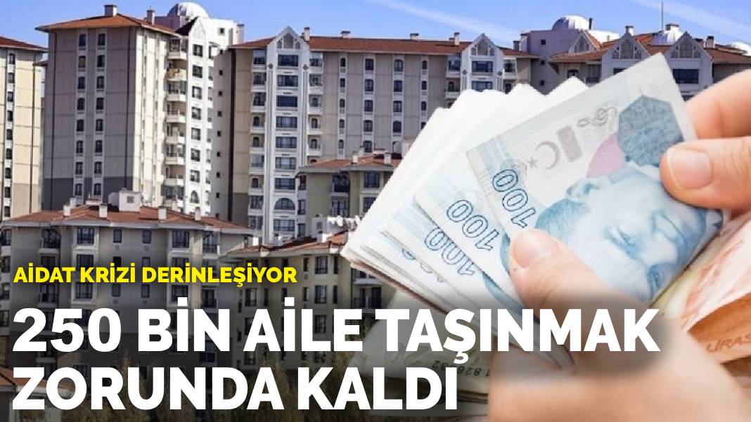 Aidat krizi derinleşiyor: 250 bin aile taşınmak zorunda kaldı