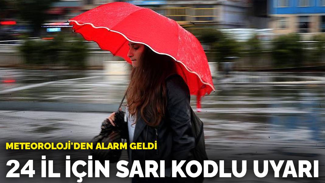 Meteoroloji’den alarm geldi: 24 İl için sarı kodlu uyarı