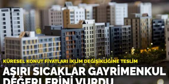 6,3 milyon konut sel tehdidi altında: Konut piyasasında iklim riski alarmı
