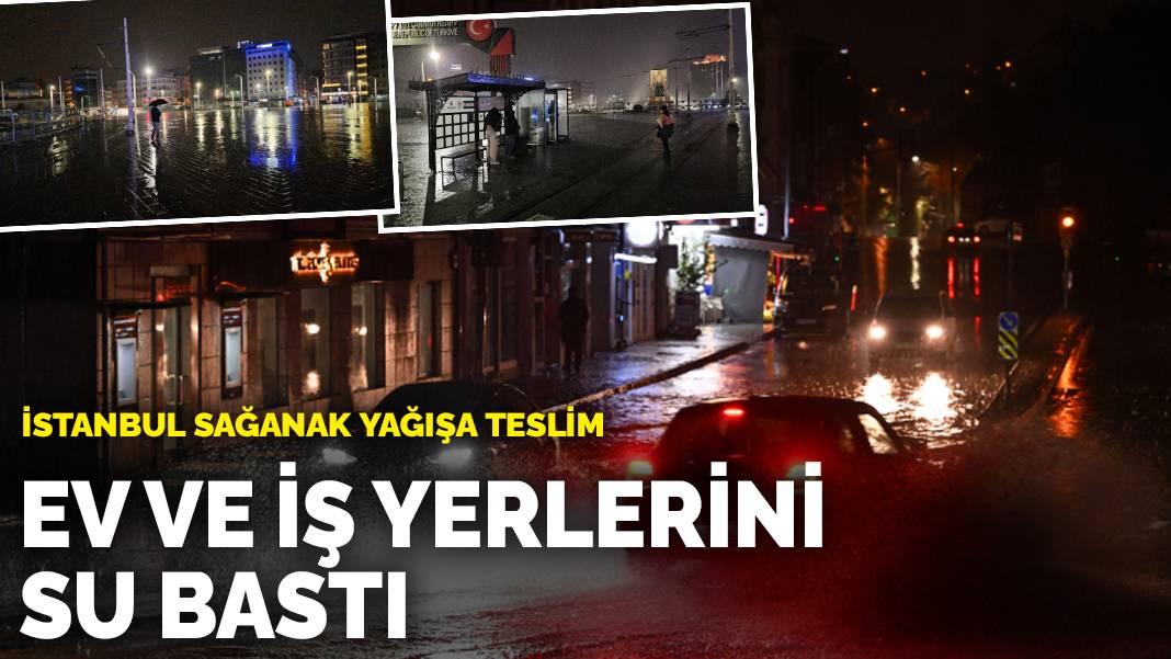İstanbul sağanak yağışa teslim: Ev ve iş yerlerini su bastı