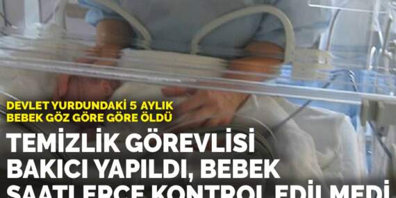 Devlet yurdundaki 5 aylık bebek göz göre göre öldü: Temizlik görevlisi bakıcı yapıldı, bebek saatlerce kontrol edilmedi