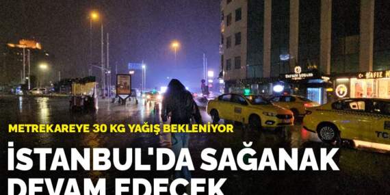 İstanbul’da sağanak devam edecek: Metrekareye 30 kg yağış bekleniyor