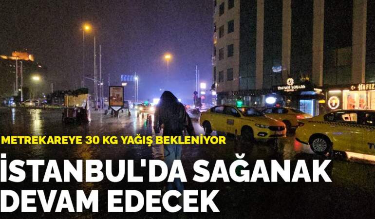 İstanbul’da sağanak devam edecek: Metrekareye 30 kg yağış bekleniyor