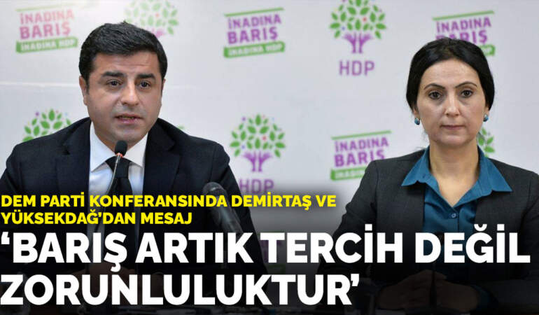 DEM Parti konferansında Demirtaş ve Yüksekdağ’dan mesaj: Barış artık tercih değil zorunluluktur